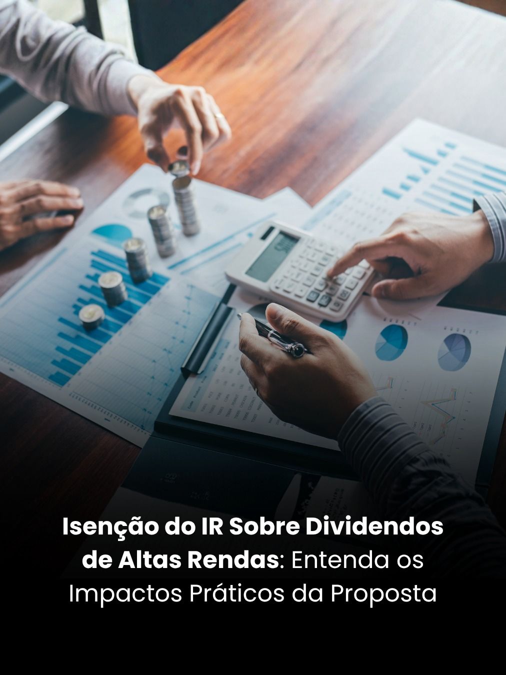 Isenção do IR Sobre Dividendos de Altas Rendas: Entenda os Impactos Práticos da Proposta